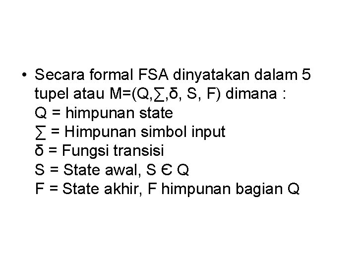  • Secara formal FSA dinyatakan dalam 5 tupel atau M=(Q, ∑, δ, S,