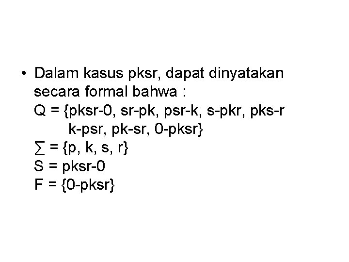  • Dalam kasus pksr, dapat dinyatakan secara formal bahwa : Q = {pksr-0,