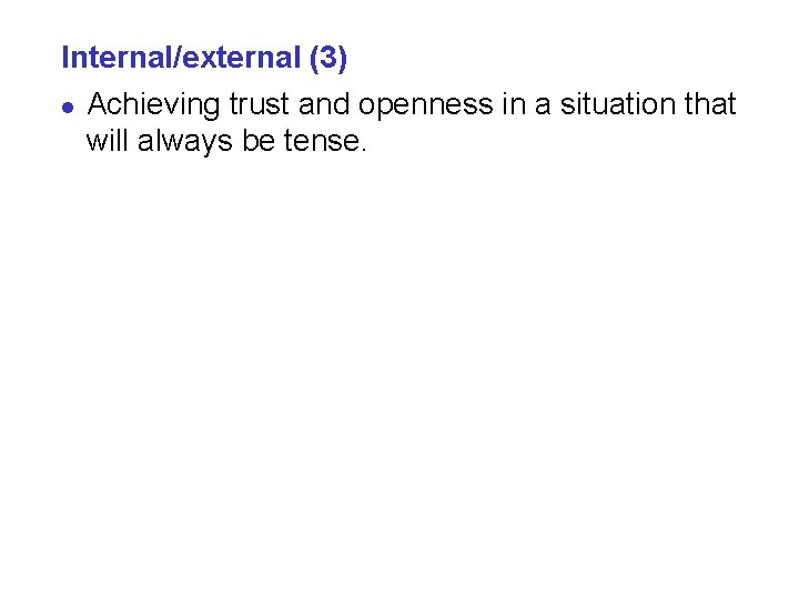 Internal/external (3) l Achieving trust and openness in a situation that will always be