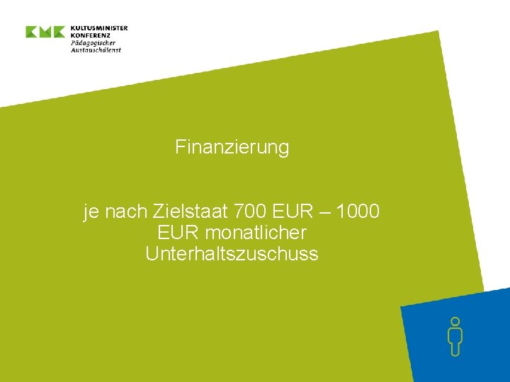 Finanzierung je nach Zielstaat 700 EUR – 1000 EUR monatlicher Unterhaltszuschuss 