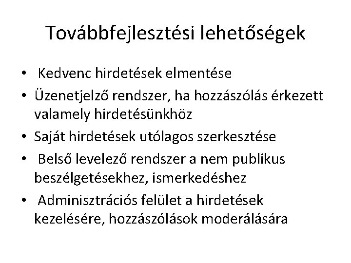 Továbbfejlesztési lehetőségek • Kedvenc hirdetések elmentése • Üzenetjelző rendszer, ha hozzászólás érkezett valamely hirdetésünkhöz