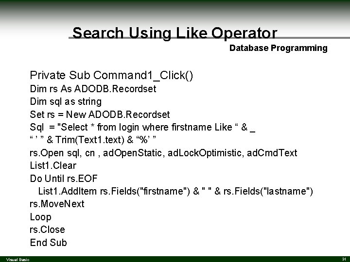 Search Using Like Operator Database Programming Private Sub Command 1_Click() Dim rs As ADODB. Search Using Like Operator Database Programming Private Sub Command 1_Click() Dim rs As ADODB.