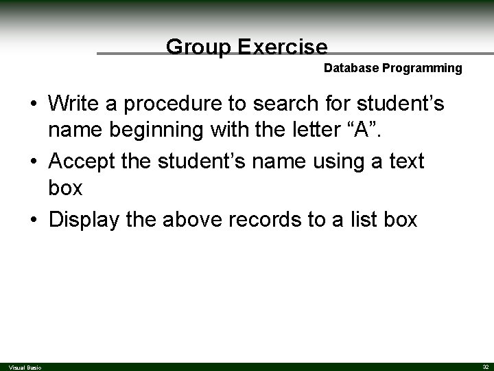 Group Exercise Database Programming • Write a procedure to search for student’s name beginning Group Exercise Database Programming • Write a procedure to search for student’s name beginning