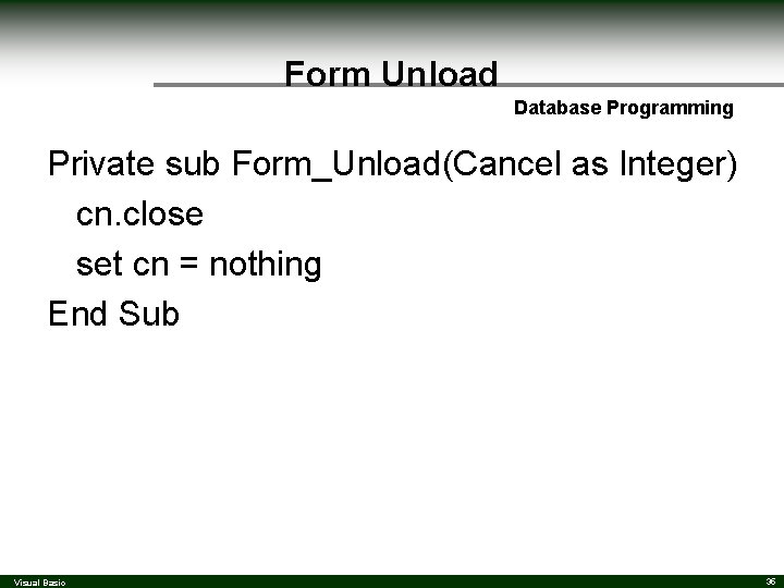 Form Unload Database Programming Private sub Form_Unload(Cancel as Integer) cn. close set cn = Form Unload Database Programming Private sub Form_Unload(Cancel as Integer) cn. close set cn =