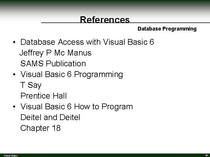 References Database Programming • Database Access with Visual Basic 6 Jeffrey P Mc Manus References Database Programming • Database Access with Visual Basic 6 Jeffrey P Mc Manus