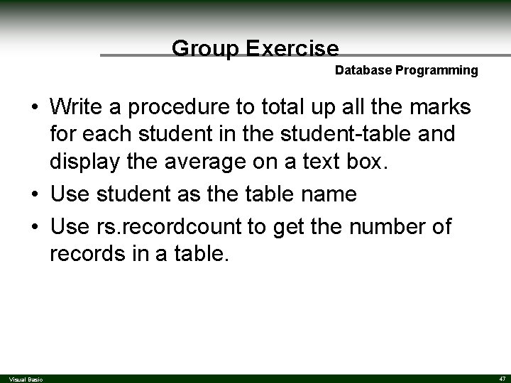 Group Exercise Database Programming • Write a procedure to total up all the marks Group Exercise Database Programming • Write a procedure to total up all the marks