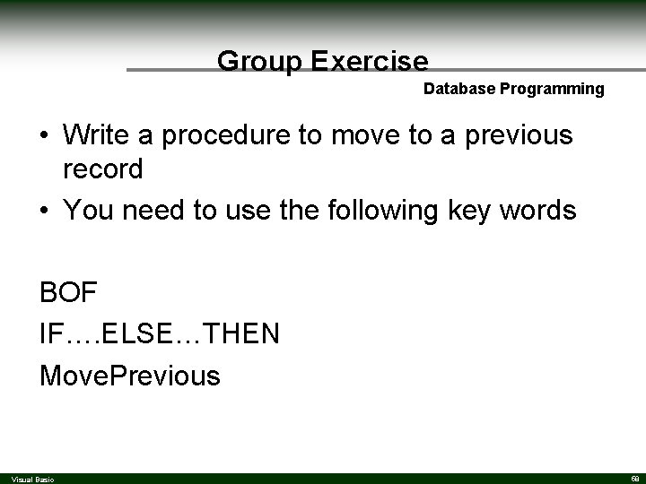 Group Exercise Database Programming • Write a procedure to move to a previous record Group Exercise Database Programming • Write a procedure to move to a previous record