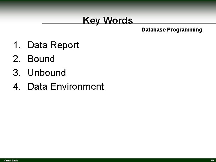 Key Words Database Programming 1. 2. 3. 4. Visual Basic Data Report Bound Unbound Key Words Database Programming 1. 2. 3. 4. Visual Basic Data Report Bound Unbound