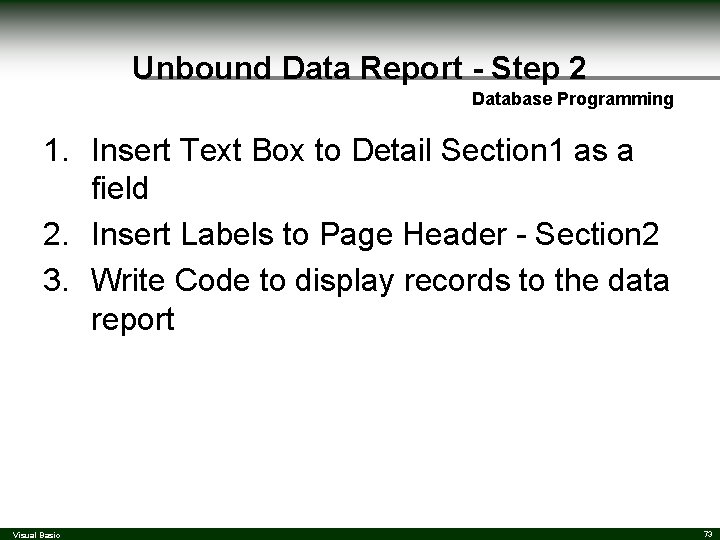 Unbound Data Report - Step 2 Database Programming 1. Insert Text Box to Detail Unbound Data Report - Step 2 Database Programming 1. Insert Text Box to Detail