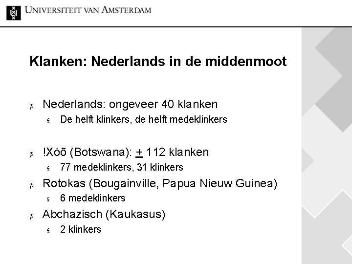 Klanken: Nederlands in de middenmoot ¢ Nederlands: ongeveer 40 klanken £ ¢ !Xóõ (Botswana):