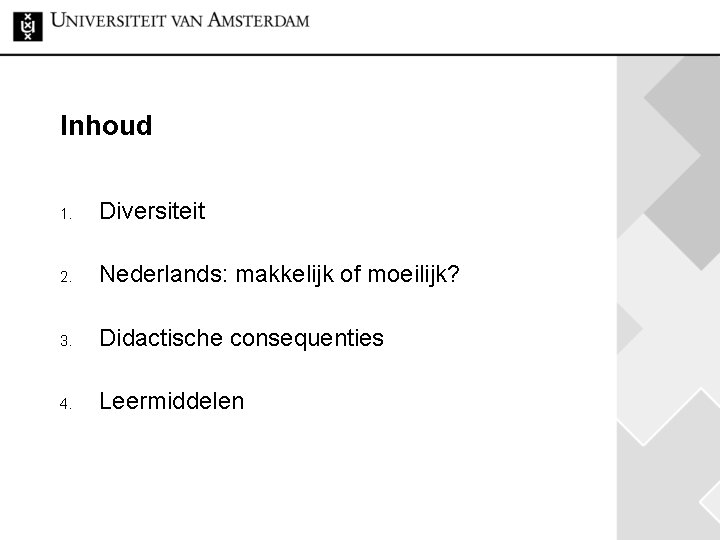 Inhoud 1. Diversiteit 2. Nederlands: makkelijk of moeilijk? 3. Didactische consequenties 4. Leermiddelen 