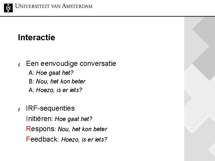 Interactie ¢ Een eenvoudige conversatie A: Hoe gaat het? B: Nou, het kon beter