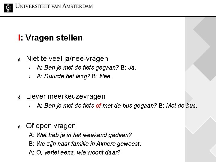 I: Vragen stellen ¢ Niet te veel ja/nee-vragen £ £ ¢ Liever meerkeuzevragen £