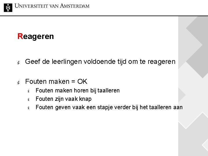 Reageren ¢ Geef de leerlingen voldoende tijd om te reageren ¢ Fouten maken =