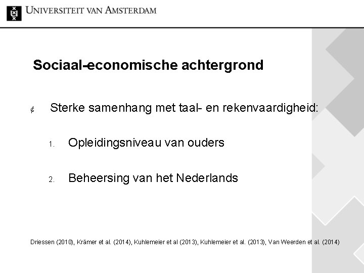 Sociaal-economische achtergrond ¢ Sterke samenhang met taal- en rekenvaardigheid: 1. Opleidingsniveau van ouders 2.