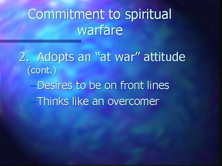 Commitment to spiritual warfare 2. Adopts an “at war” attitude (cont. ) – Desires