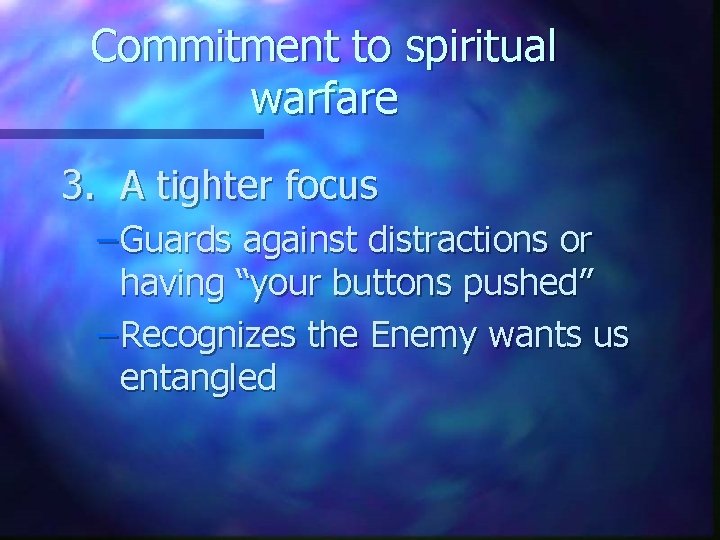 Commitment to spiritual warfare 3. A tighter focus – Guards against distractions or having