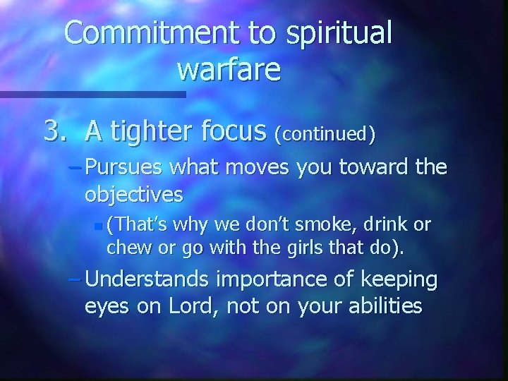 Commitment to spiritual warfare 3. A tighter focus (continued) – Pursues what moves you