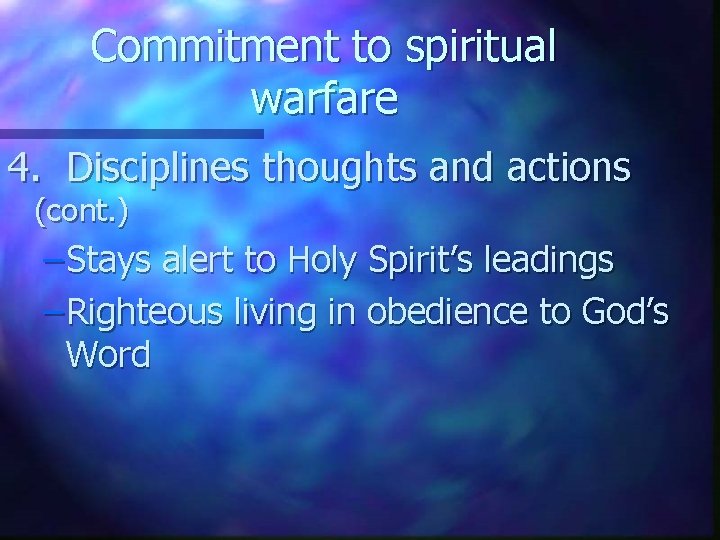 Commitment to spiritual warfare 4. Disciplines thoughts and actions (cont. ) – Stays alert