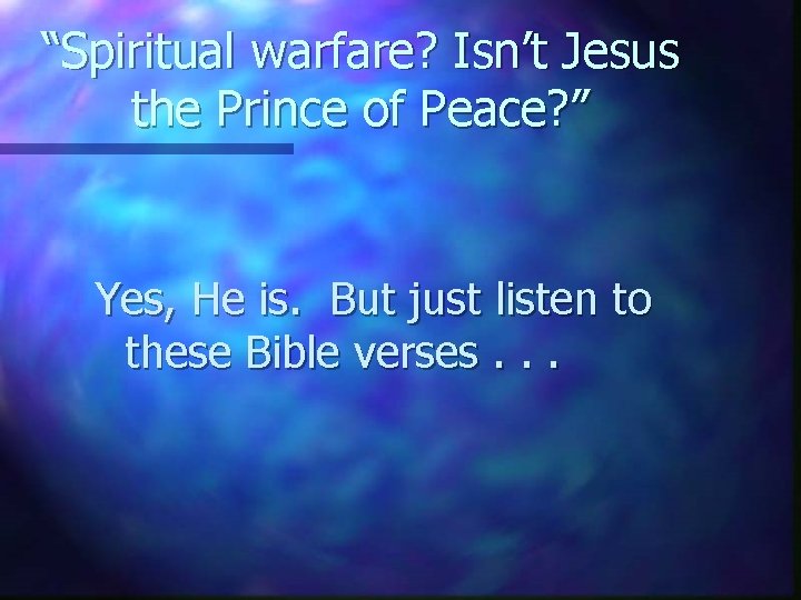 “Spiritual warfare? Isn’t Jesus the Prince of Peace? ” Yes, He is. But just