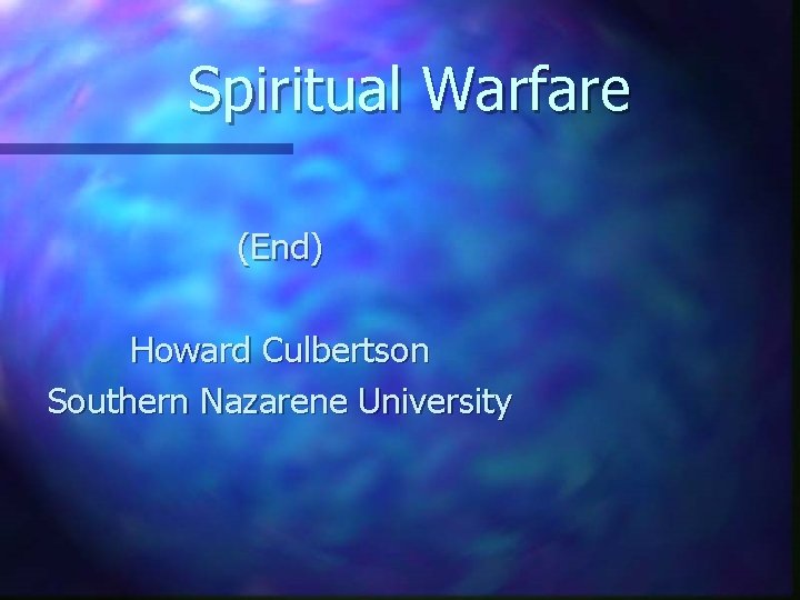 Spiritual Warfare (End) Howard Culbertson Southern Nazarene University 