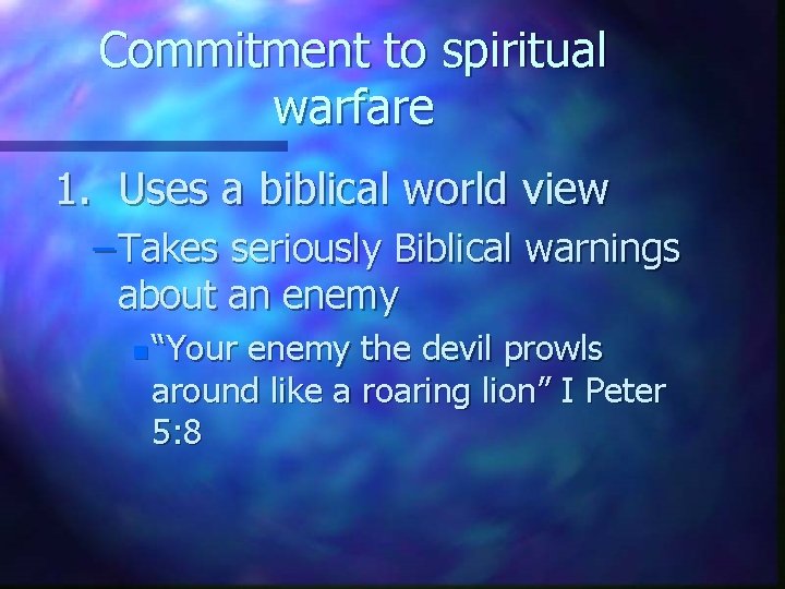 Commitment to spiritual warfare 1. Uses a biblical world view – Takes seriously Biblical