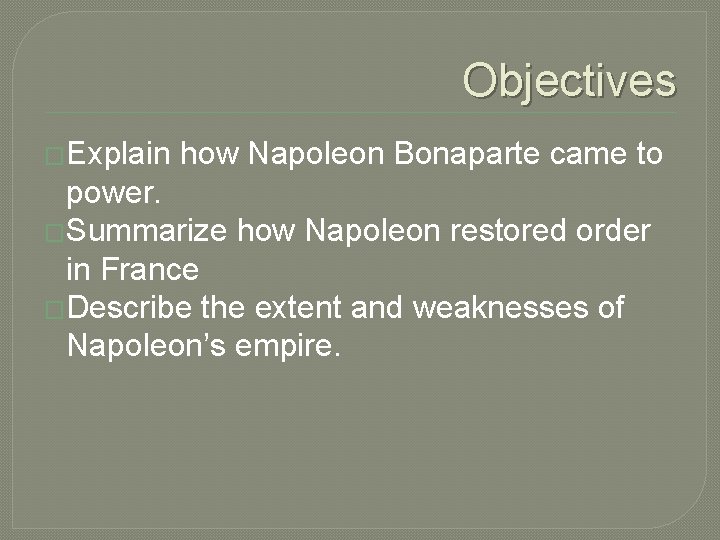 Objectives �Explain how Napoleon Bonaparte came to power. �Summarize how Napoleon restored order in