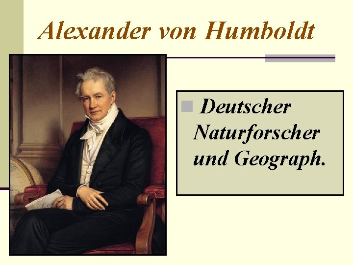 Alexander von Humboldt n Deutscher Naturforscher und Geograph. 
