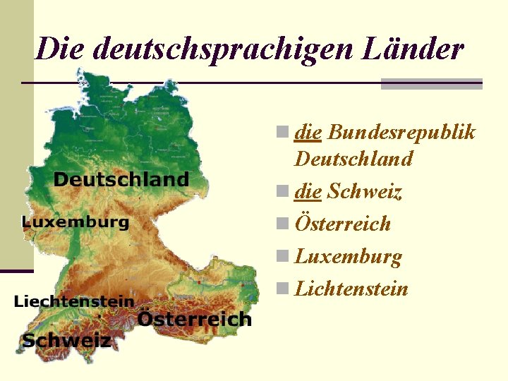 Die deutschsprachigen Länder n die Bundesrepublik Deutschland n die Schweiz n Österreich n Luxemburg