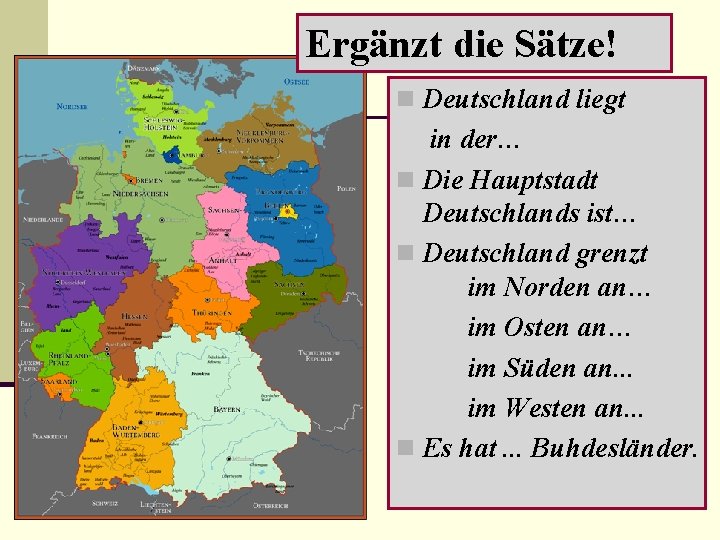 Ergänzt die Sätze! n Deutschland liegt in der… n Die Hauptstadt Deutschlands ist… n