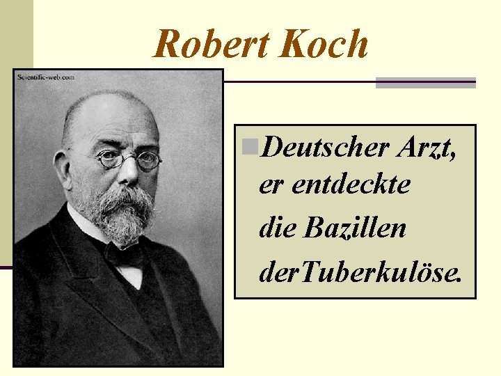 Robert Koch n. Deutscher Arzt, er entdeckte die Bazillen der. Tuberkulöse. 