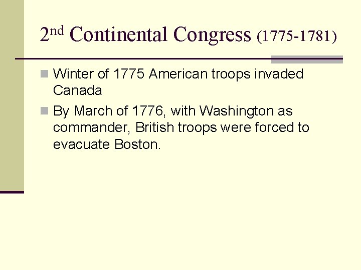 2 nd Continental Congress (1775 -1781) n Winter of 1775 American troops invaded Canada