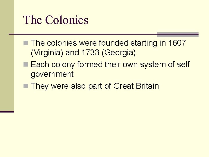 The Colonies n The colonies were founded starting in 1607 (Virginia) and 1733 (Georgia)