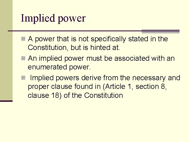 Implied power n A power that is not specifically stated in the Constitution, but