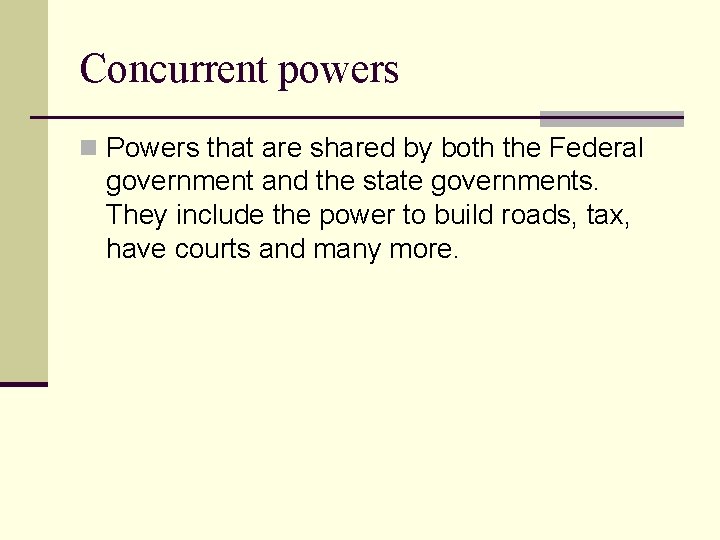 Concurrent powers n Powers that are shared by both the Federal government and the