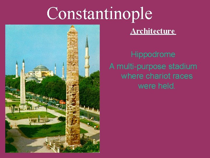 Constantinople Architecture Hippodrome A multi-purpose stadium where chariot races were held. 