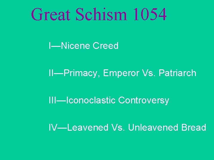 Great Schism 1054 I—Nicene Creed II—Primacy, Emperor Vs. Patriarch III—Iconoclastic Controversy IV—Leavened Vs. Unleavened