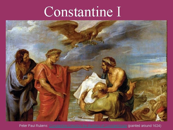 Constantine I Peter Paul Rubens: Constantine Directing the Building of Constantinople (painted around 1624)