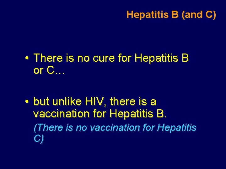 Hepatitis B (and C) • There is no cure for Hepatitis B or C…