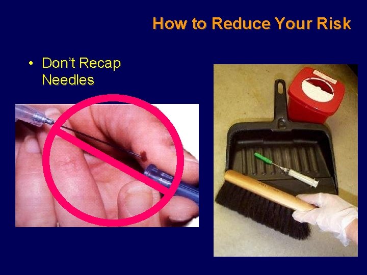 How to Reduce Your Risk • Don’t Recap Needles 