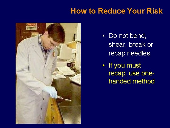 How to Reduce Your Risk • Do not bend, shear, break or recap needles