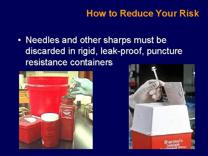 How to Reduce Your Risk • Needles and other sharps must be discarded in