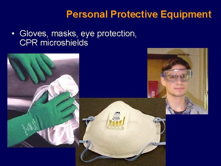 Personal Protective Equipment • Gloves, masks, eye protection, CPR microshields 