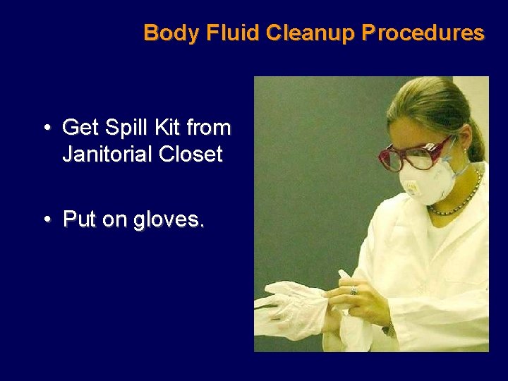 Body Fluid Cleanup Procedures • Get Spill Kit from Janitorial Closet • Put on