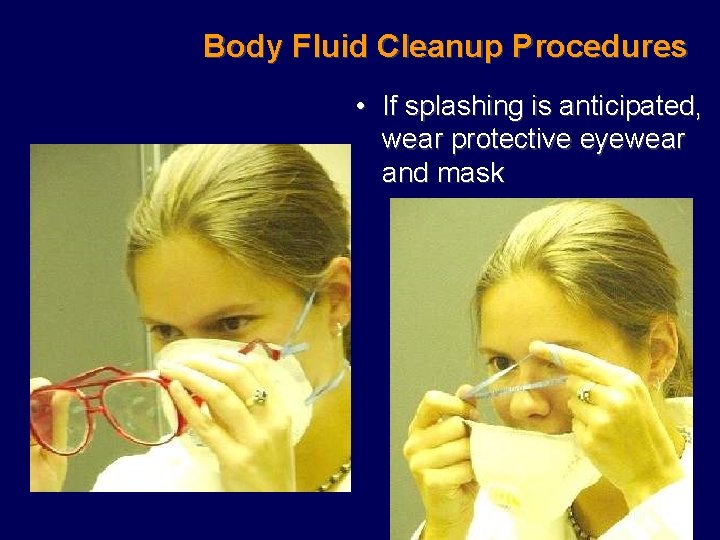 Body Fluid Cleanup Procedures • If splashing is anticipated, wear protective eyewear and mask