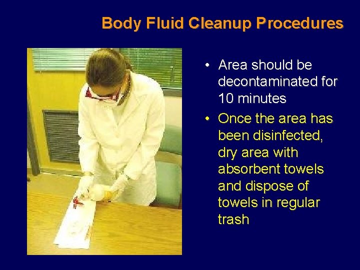 Body Fluid Cleanup Procedures • Area should be decontaminated for 10 minutes • Once