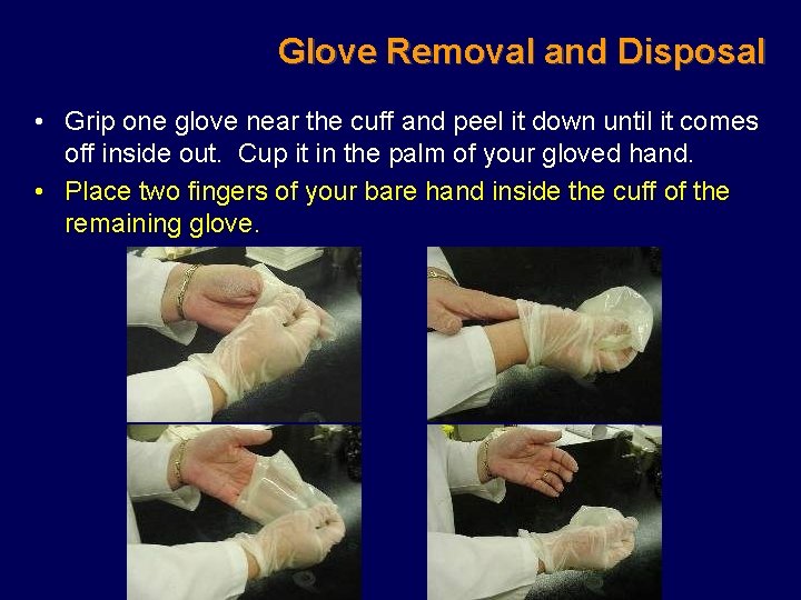 Glove Removal and Disposal • Grip one glove near the cuff and peel it