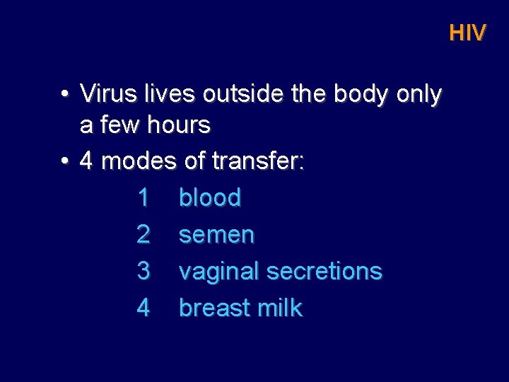 HIV • Virus lives outside the body only a few hours • 4 modes