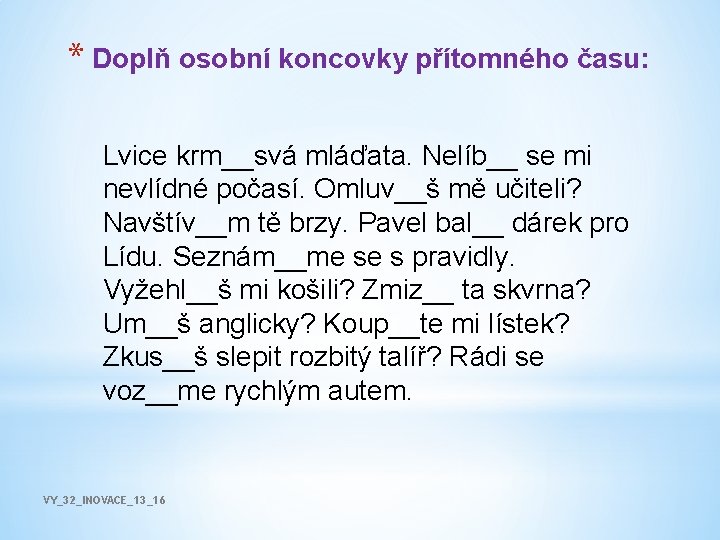 * Doplň osobní koncovky přítomného času: Lvice krm__svá mláďata. Nelíb__ se mi nevlídné počasí.