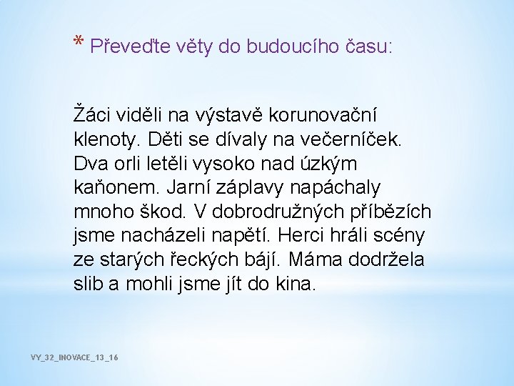 * Převeďte věty do budoucího času: Žáci viděli na výstavě korunovační klenoty. Děti se